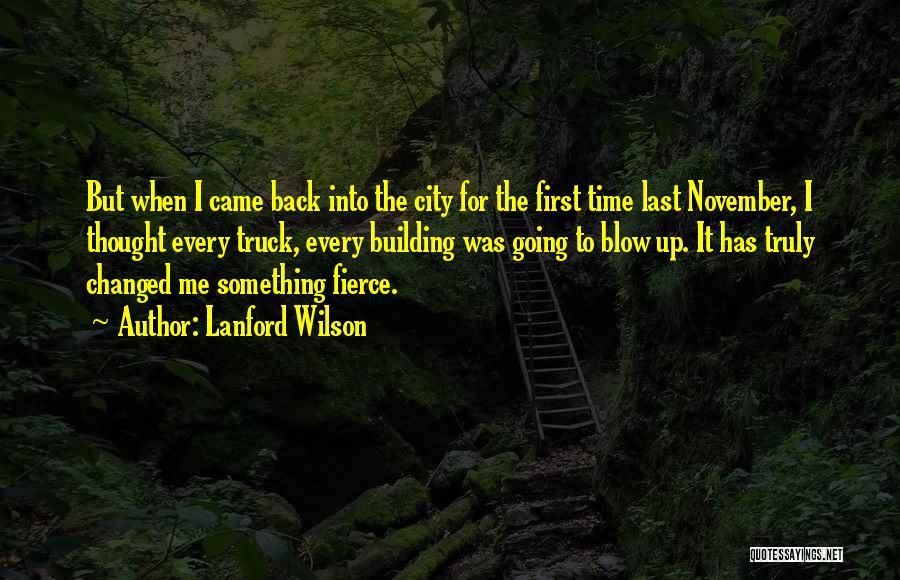 Lanford Wilson Quotes: But When I Came Back Into The City For The First Time Last November, I Thought Every Truck, Every Building