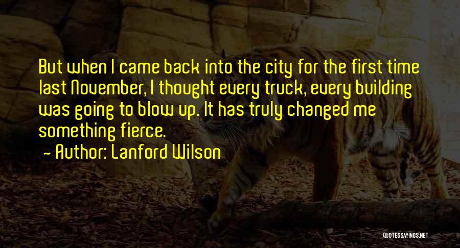 Lanford Wilson Quotes: But When I Came Back Into The City For The First Time Last November, I Thought Every Truck, Every Building