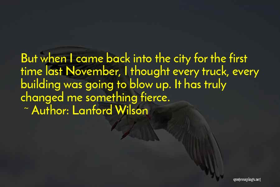 Lanford Wilson Quotes: But When I Came Back Into The City For The First Time Last November, I Thought Every Truck, Every Building