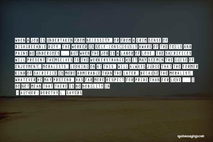 Dorothy L. Sayers Quotes: When A Job Is Undertaken From Necessity, Or From A Grim Sense Of Disagreeable Duty, The Worker Is Self-consciously Aware