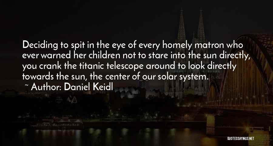 Daniel Keidl Quotes: Deciding To Spit In The Eye Of Every Homely Matron Who Ever Warned Her Children Not To Stare Into The