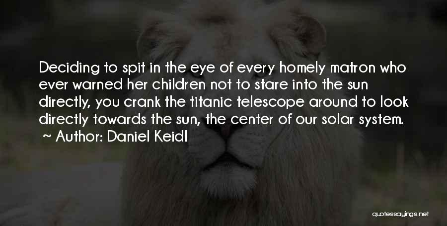 Daniel Keidl Quotes: Deciding To Spit In The Eye Of Every Homely Matron Who Ever Warned Her Children Not To Stare Into The