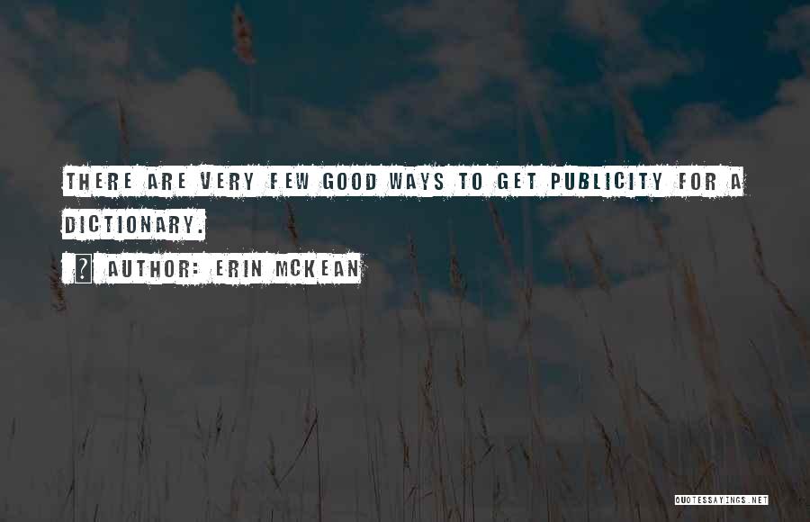 Erin McKean Quotes: There Are Very Few Good Ways To Get Publicity For A Dictionary.