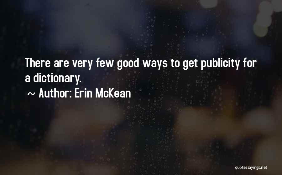 Erin McKean Quotes: There Are Very Few Good Ways To Get Publicity For A Dictionary.