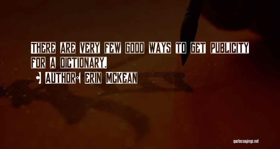 Erin McKean Quotes: There Are Very Few Good Ways To Get Publicity For A Dictionary.
