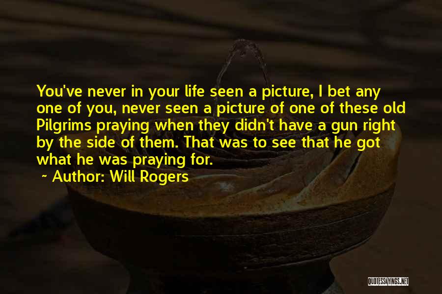 Will Rogers Quotes: You've Never In Your Life Seen A Picture, I Bet Any One Of You, Never Seen A Picture Of One