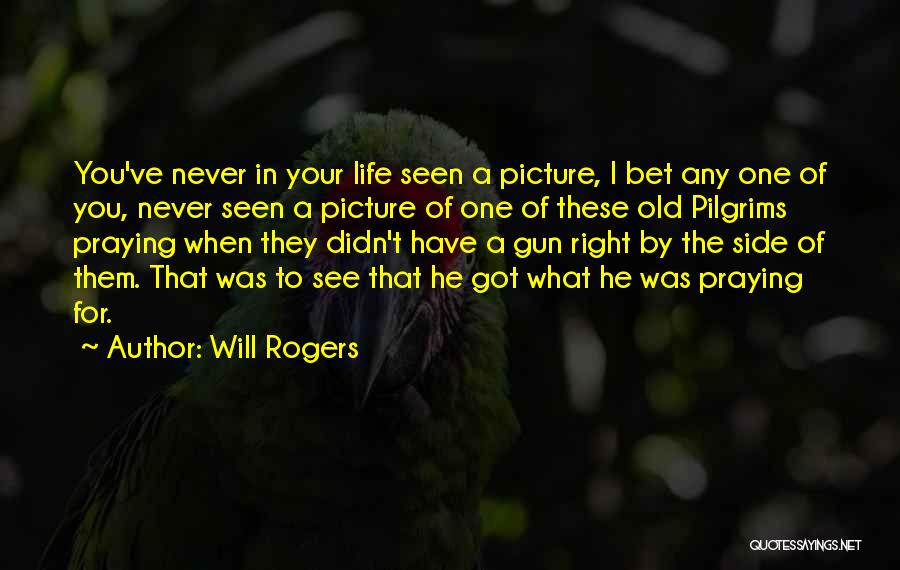 Will Rogers Quotes: You've Never In Your Life Seen A Picture, I Bet Any One Of You, Never Seen A Picture Of One