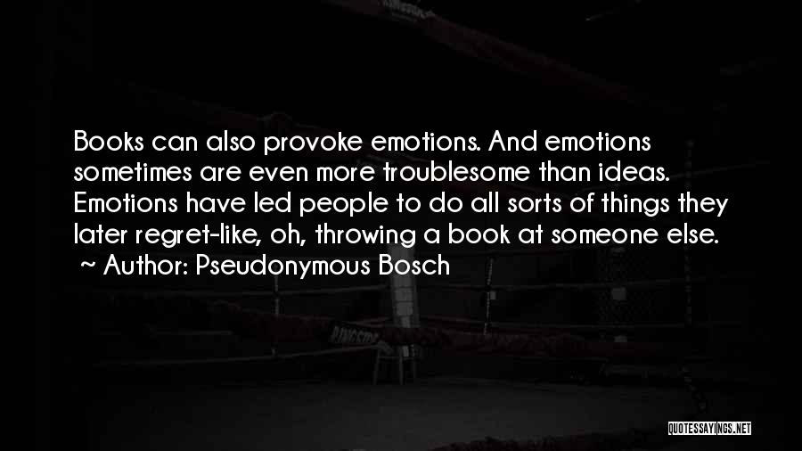 Pseudonymous Bosch Quotes: Books Can Also Provoke Emotions. And Emotions Sometimes Are Even More Troublesome Than Ideas. Emotions Have Led People To Do
