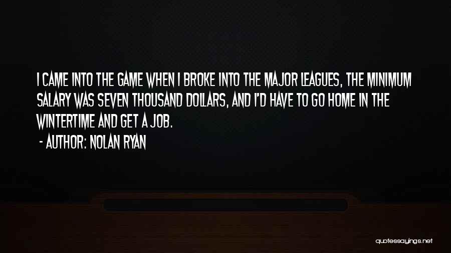 Nolan Ryan Quotes: I Came Into The Game When I Broke Into The Major Leagues, The Minimum Salary Was Seven Thousand Dollars, And