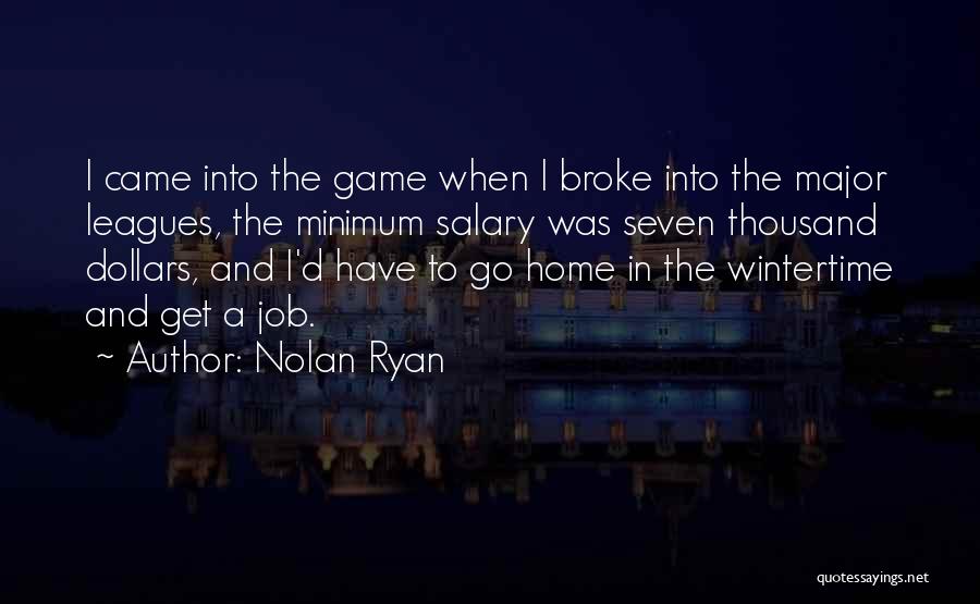 Nolan Ryan Quotes: I Came Into The Game When I Broke Into The Major Leagues, The Minimum Salary Was Seven Thousand Dollars, And