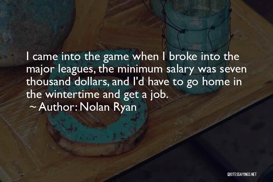 Nolan Ryan Quotes: I Came Into The Game When I Broke Into The Major Leagues, The Minimum Salary Was Seven Thousand Dollars, And