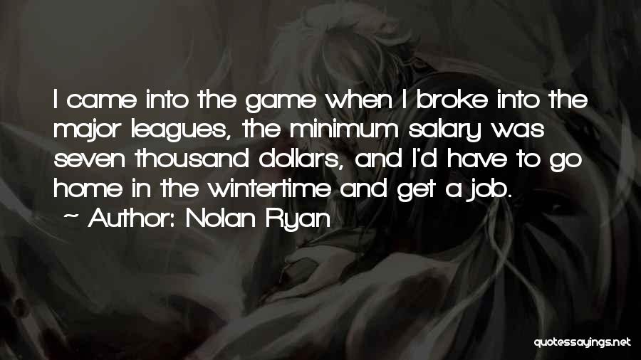 Nolan Ryan Quotes: I Came Into The Game When I Broke Into The Major Leagues, The Minimum Salary Was Seven Thousand Dollars, And