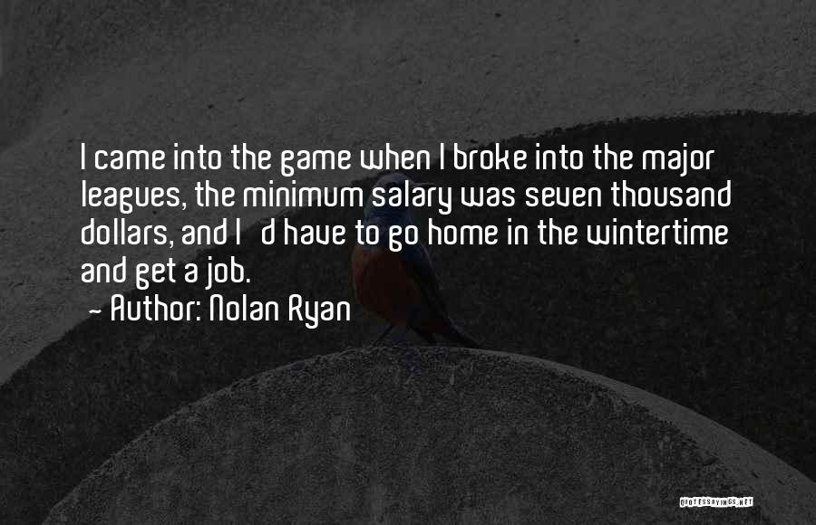 Nolan Ryan Quotes: I Came Into The Game When I Broke Into The Major Leagues, The Minimum Salary Was Seven Thousand Dollars, And