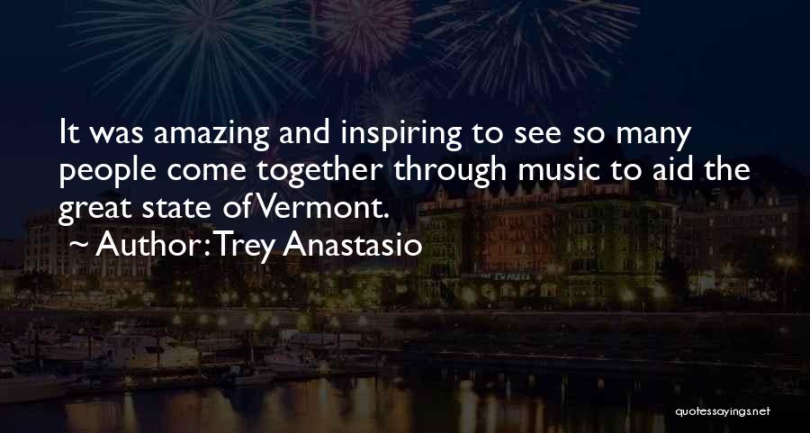 Trey Anastasio Quotes: It Was Amazing And Inspiring To See So Many People Come Together Through Music To Aid The Great State Of