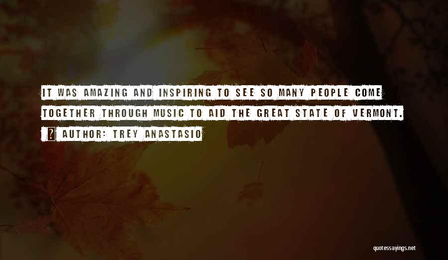 Trey Anastasio Quotes: It Was Amazing And Inspiring To See So Many People Come Together Through Music To Aid The Great State Of