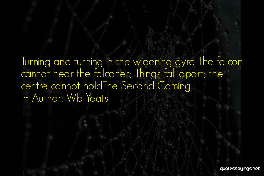 Wb Yeats Quotes: Turning And Turning In The Widening Gyre The Falcon Cannot Hear The Falconer; Things Fall Apart; The Centre Cannot Holdthe