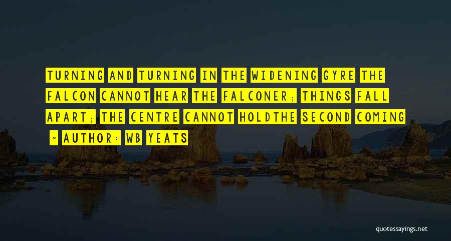 Wb Yeats Quotes: Turning And Turning In The Widening Gyre The Falcon Cannot Hear The Falconer; Things Fall Apart; The Centre Cannot Holdthe