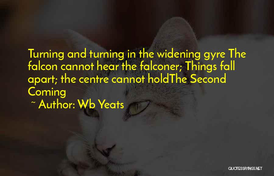 Wb Yeats Quotes: Turning And Turning In The Widening Gyre The Falcon Cannot Hear The Falconer; Things Fall Apart; The Centre Cannot Holdthe