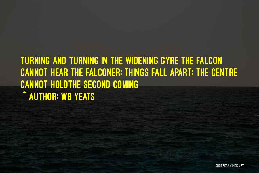 Wb Yeats Quotes: Turning And Turning In The Widening Gyre The Falcon Cannot Hear The Falconer; Things Fall Apart; The Centre Cannot Holdthe