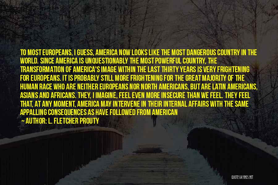 L. Fletcher Prouty Quotes: To Most Europeans, I Guess, America Now Looks Like The Most Dangerous Country In The World. Since America Is Unquestionably