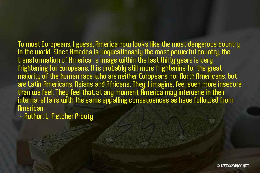 L. Fletcher Prouty Quotes: To Most Europeans, I Guess, America Now Looks Like The Most Dangerous Country In The World. Since America Is Unquestionably