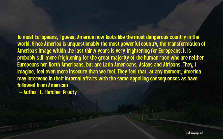 L. Fletcher Prouty Quotes: To Most Europeans, I Guess, America Now Looks Like The Most Dangerous Country In The World. Since America Is Unquestionably