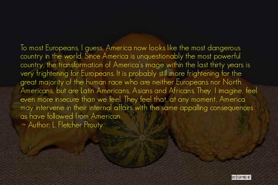 L. Fletcher Prouty Quotes: To Most Europeans, I Guess, America Now Looks Like The Most Dangerous Country In The World. Since America Is Unquestionably