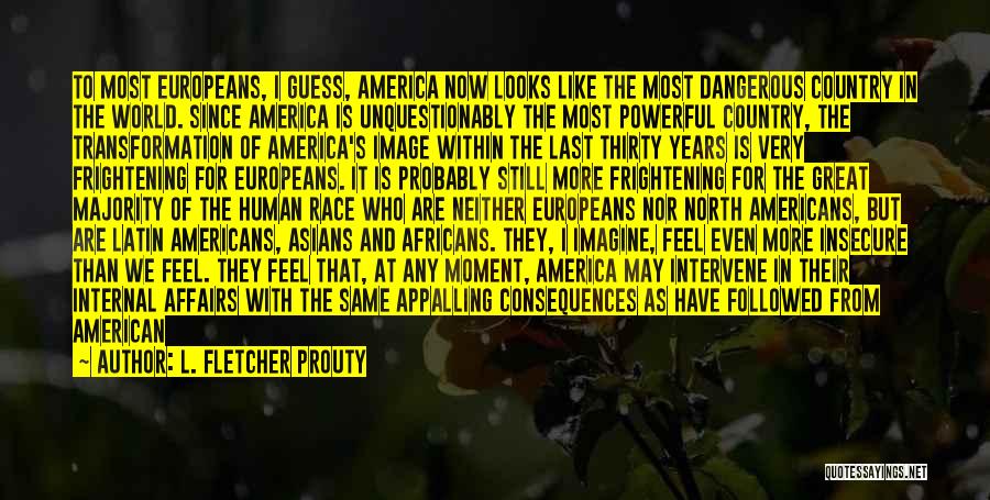 L. Fletcher Prouty Quotes: To Most Europeans, I Guess, America Now Looks Like The Most Dangerous Country In The World. Since America Is Unquestionably