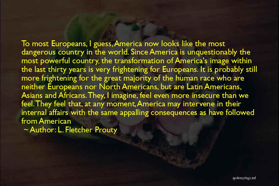 L. Fletcher Prouty Quotes: To Most Europeans, I Guess, America Now Looks Like The Most Dangerous Country In The World. Since America Is Unquestionably