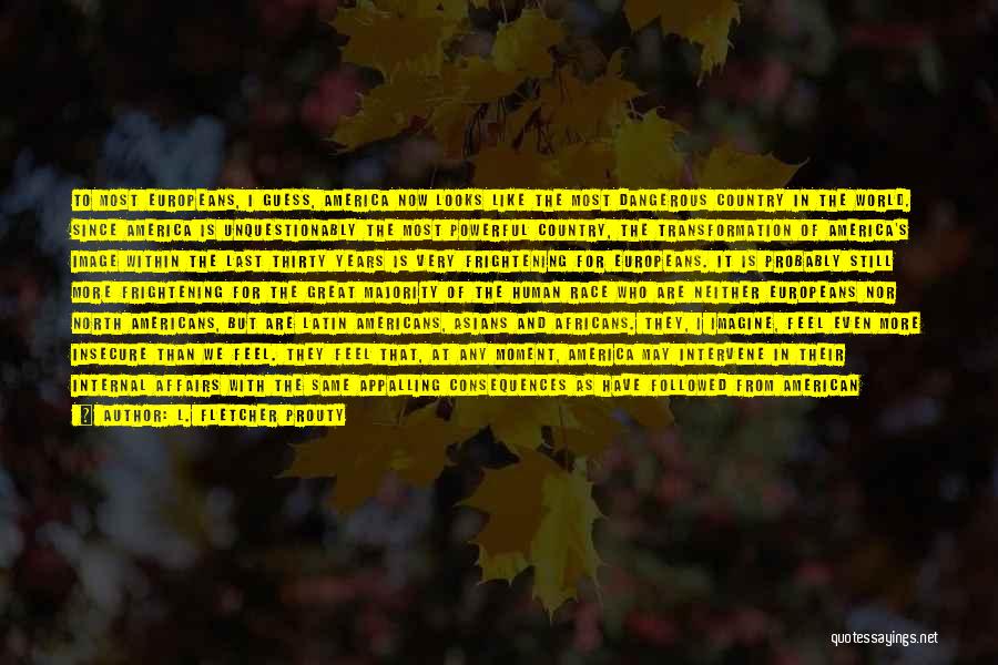 L. Fletcher Prouty Quotes: To Most Europeans, I Guess, America Now Looks Like The Most Dangerous Country In The World. Since America Is Unquestionably