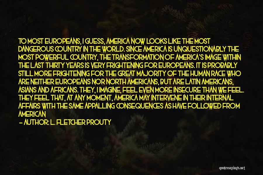 L. Fletcher Prouty Quotes: To Most Europeans, I Guess, America Now Looks Like The Most Dangerous Country In The World. Since America Is Unquestionably