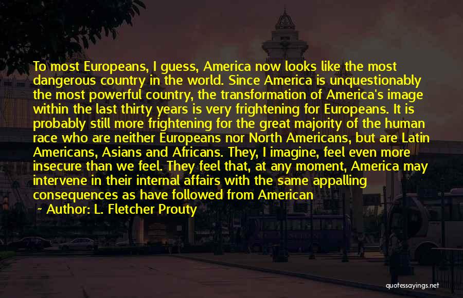 L. Fletcher Prouty Quotes: To Most Europeans, I Guess, America Now Looks Like The Most Dangerous Country In The World. Since America Is Unquestionably