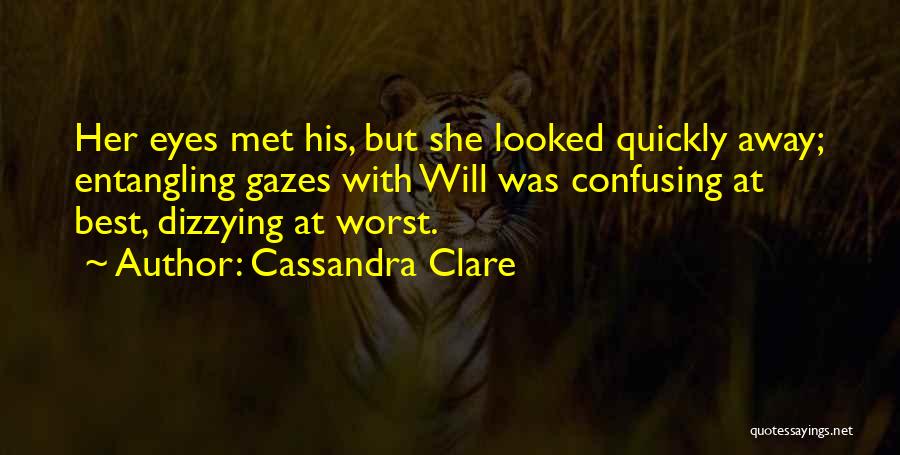 Cassandra Clare Quotes: Her Eyes Met His, But She Looked Quickly Away; Entangling Gazes With Will Was Confusing At Best, Dizzying At Worst.