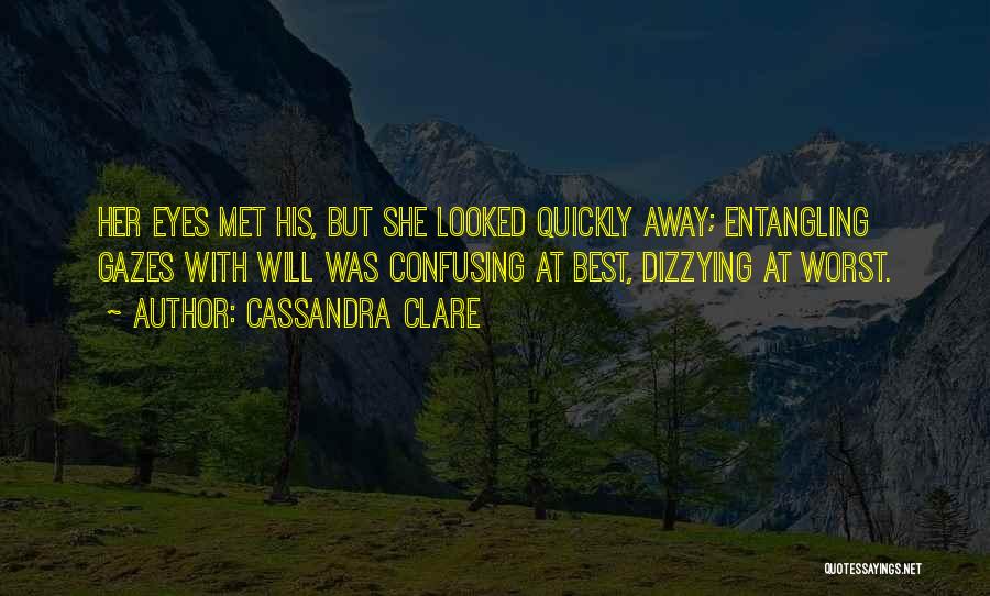Cassandra Clare Quotes: Her Eyes Met His, But She Looked Quickly Away; Entangling Gazes With Will Was Confusing At Best, Dizzying At Worst.