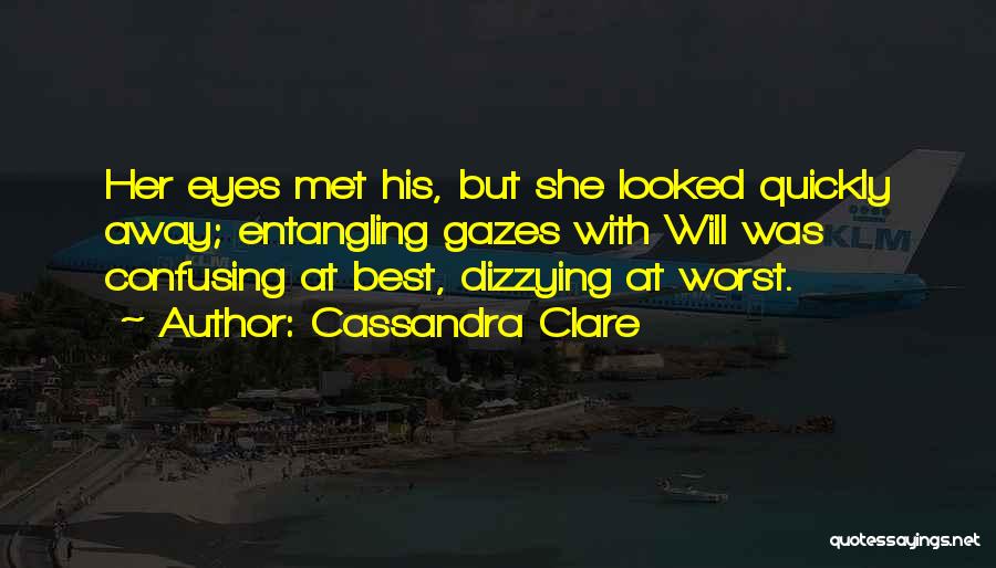 Cassandra Clare Quotes: Her Eyes Met His, But She Looked Quickly Away; Entangling Gazes With Will Was Confusing At Best, Dizzying At Worst.