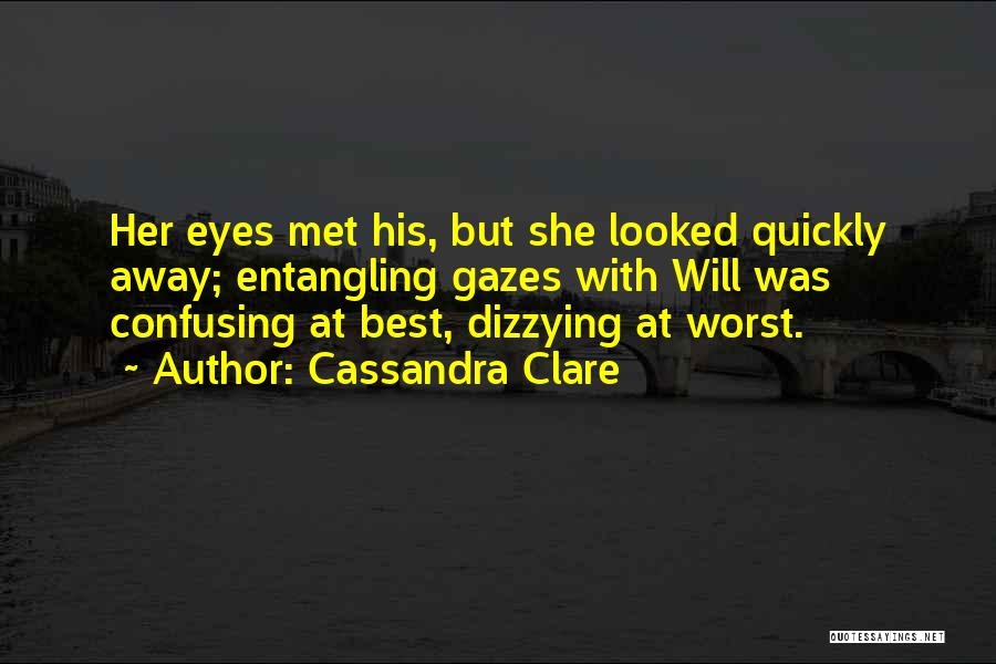 Cassandra Clare Quotes: Her Eyes Met His, But She Looked Quickly Away; Entangling Gazes With Will Was Confusing At Best, Dizzying At Worst.
