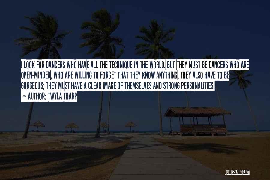 Twyla Tharp Quotes: I Look For Dancers Who Have All The Technique In The World. But They Must Be Dancers Who Are Open-minded,