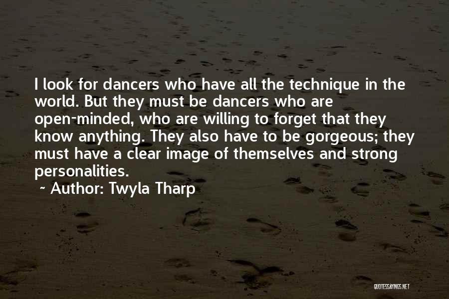 Twyla Tharp Quotes: I Look For Dancers Who Have All The Technique In The World. But They Must Be Dancers Who Are Open-minded,