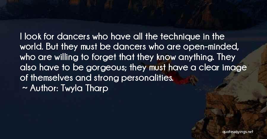 Twyla Tharp Quotes: I Look For Dancers Who Have All The Technique In The World. But They Must Be Dancers Who Are Open-minded,