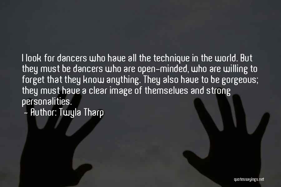 Twyla Tharp Quotes: I Look For Dancers Who Have All The Technique In The World. But They Must Be Dancers Who Are Open-minded,