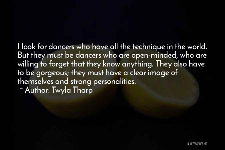 Twyla Tharp Quotes: I Look For Dancers Who Have All The Technique In The World. But They Must Be Dancers Who Are Open-minded,