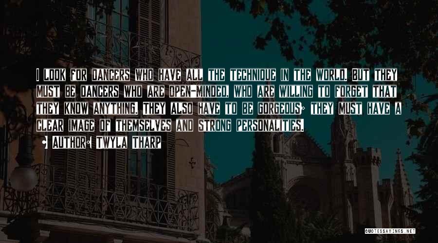 Twyla Tharp Quotes: I Look For Dancers Who Have All The Technique In The World. But They Must Be Dancers Who Are Open-minded,