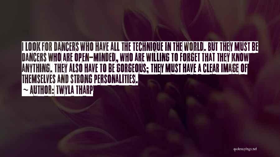 Twyla Tharp Quotes: I Look For Dancers Who Have All The Technique In The World. But They Must Be Dancers Who Are Open-minded,
