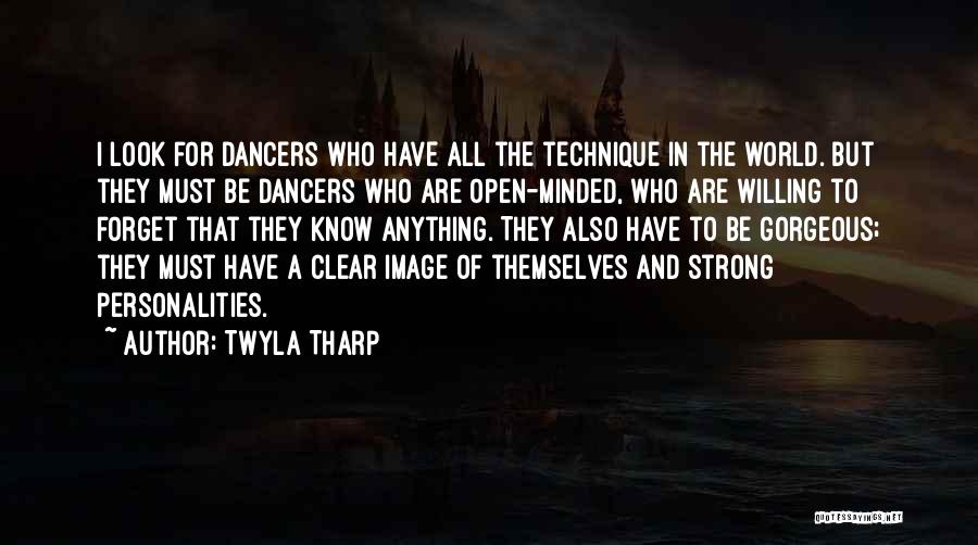 Twyla Tharp Quotes: I Look For Dancers Who Have All The Technique In The World. But They Must Be Dancers Who Are Open-minded,