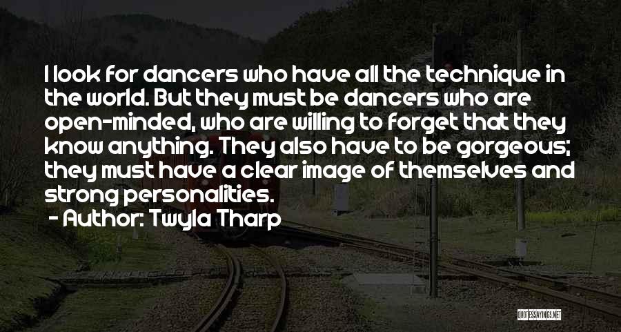 Twyla Tharp Quotes: I Look For Dancers Who Have All The Technique In The World. But They Must Be Dancers Who Are Open-minded,