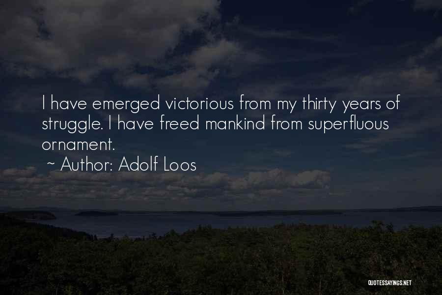 Adolf Loos Quotes: I Have Emerged Victorious From My Thirty Years Of Struggle. I Have Freed Mankind From Superfluous Ornament.