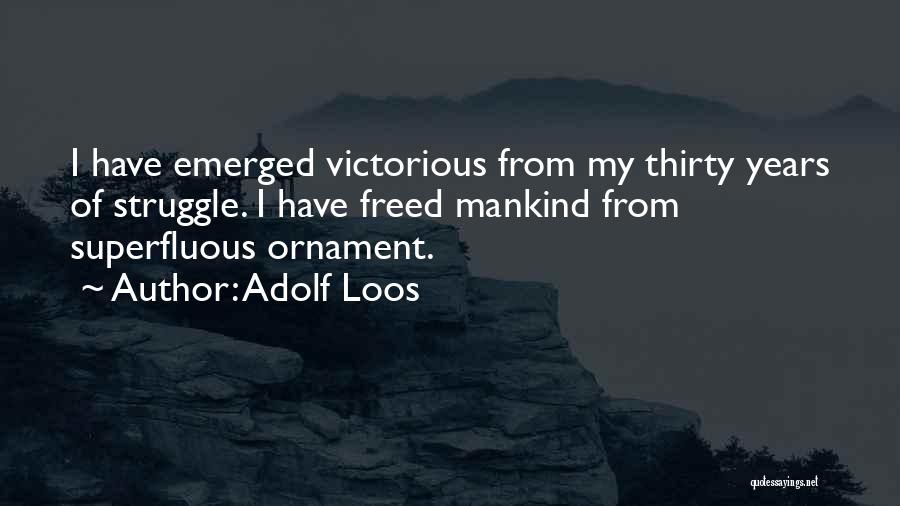 Adolf Loos Quotes: I Have Emerged Victorious From My Thirty Years Of Struggle. I Have Freed Mankind From Superfluous Ornament.