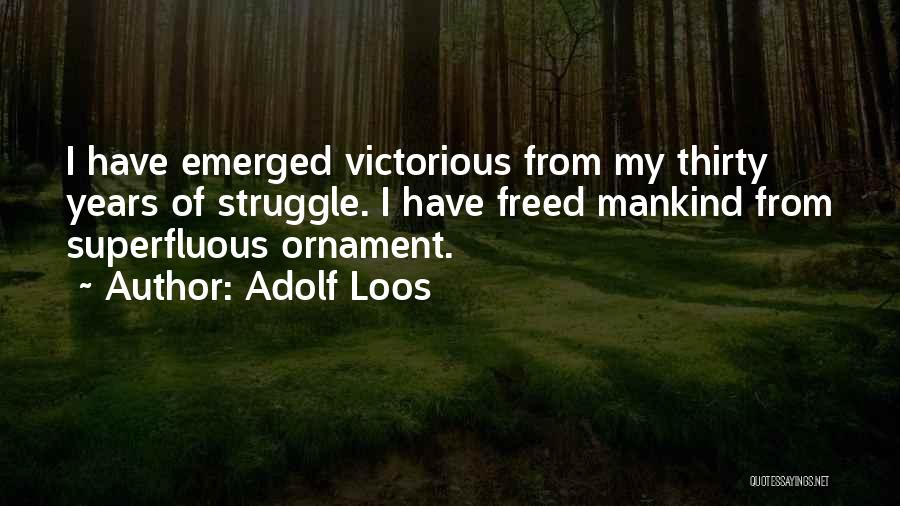 Adolf Loos Quotes: I Have Emerged Victorious From My Thirty Years Of Struggle. I Have Freed Mankind From Superfluous Ornament.