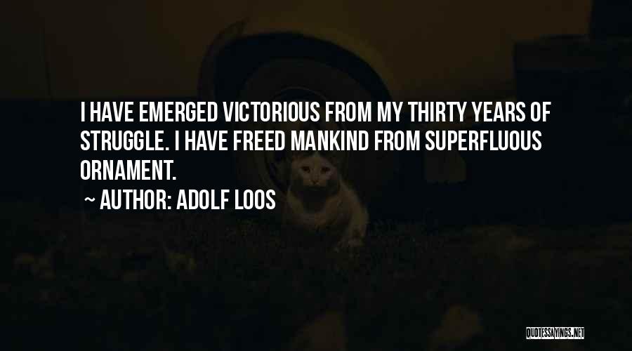 Adolf Loos Quotes: I Have Emerged Victorious From My Thirty Years Of Struggle. I Have Freed Mankind From Superfluous Ornament.