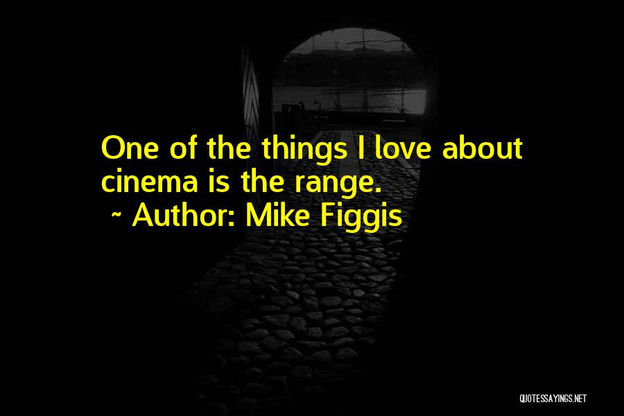 Mike Figgis Quotes: One Of The Things I Love About Cinema Is The Range.
